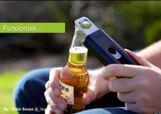 Funcionais…




By: Thais Souza @_tsouza_
 