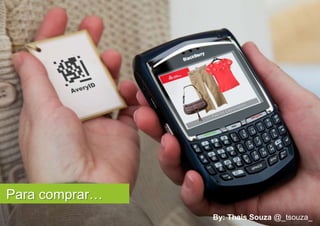 Para comprar…
                By: Thais Souza @_tsouza_
 