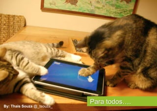 Para todos….
By: Thais Souza @_tsouza_
 