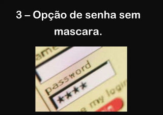 3 – Opção de senha sem
      mascara.
 