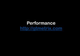 -Performance
-http://gtmetrix.com
 