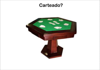 Carteado?
 