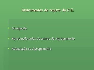 Instrumentos de registo do C.E. Divulgação Apreciação pelos docentes do Agrupamento Adequação ao Agrupamento 