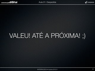 Aula 01: Despedida




VALEU! ATÉ A PRÓXIMA! ;)



        INTERFACES II • tutoria 2012/1   18
 