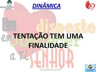 TENTAÇÃO TEM UMA
    FINALIDADE
 