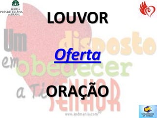 LOUVOR

Oferta

ORAÇÃO
 