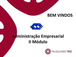 BEM VINDOS
Administração Empresarial
II Módulo
 