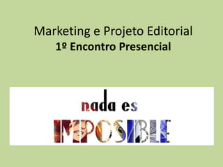 Marketing e Projeto Editorial
1º Encontro Presencial
 