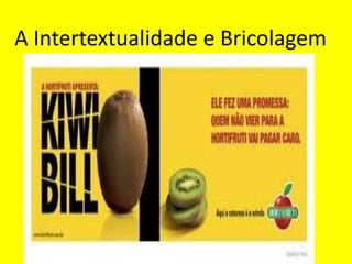 A Intertextualidade e Bricolagem
 