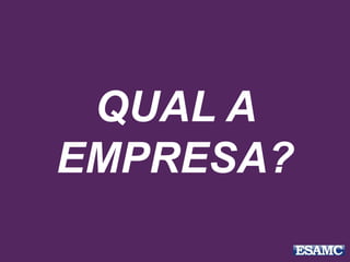 QUAL A
EMPRESA?
 