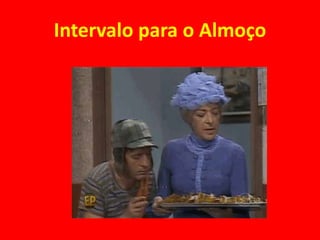 Intervalo para o Almoço
 