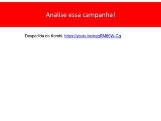 Analise essa campanha!
Despedida da Kombi. https://youtu.be/nqqRM80W-Gg
 