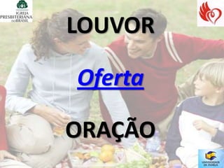 LOUVOR

Oferta

ORAÇÃO
 