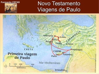 Formação CEFASFormação CEFAS
Paróquia São João Maria Vianney
http://aprofundamentocatolico.wordpress.com
Novo TestamentoNovo Testamento
Viagens de PauloViagens de Paulo
 