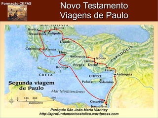 Formação CEFASFormação CEFAS
Paróquia São João Maria Vianney
http://aprofundamentocatolico.wordpress.com
Novo TestamentoNovo Testamento
Viagens de PauloViagens de Paulo
 