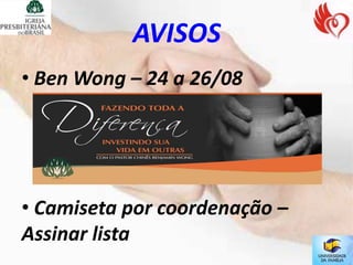 AVISOS
• Ben Wong – 24 a 26/08




• Camiseta por coordenação –
Assinar lista
 