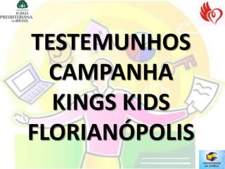 TESTEMUNHOS
  CAMPANHA
  KINGS KIDS
FLORIANÓPOLIS
 