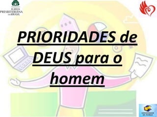 PRIORIDADES de
  DEUS para o
    homem
 
