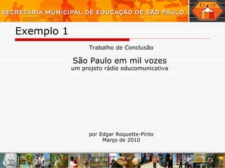 Exemplo 1  São Paulo em mil vozes um projeto rádio educomunicativa Trabalho de Conclusão por Edgar Roquette-Pinto Março de 2010 