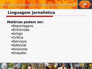 Matérias podem ser: Reportagens Entrevista Artigo Crítica Serviços Editorial Anúncios Enquete Linguagem   jornalística 