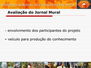 - envolvimento dos participantes do projeto -  veículo para produção do conhecimento Avaliação do Jornal Mural  