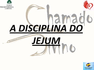 A DISCIPLINA DO
     JEJUM
 