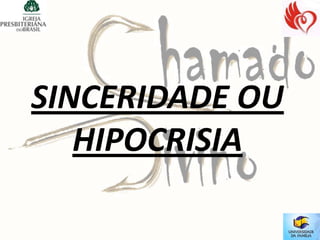 SINCERIDADE OU
   HIPOCRISIA
 