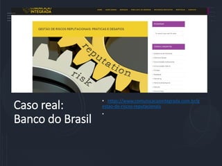 Caso real:
Banco do Brasil
• https://www.comunicacaointegrada.com.br/g
estao-de-riscos-reputacionais
•
 