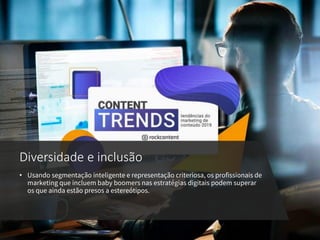 Diversidade e inclusão
• Usando segmentação inteligente e representação criteriosa, os profissionais de
marketing que incluem baby boomers nas estratégias digitais podem superar
os que ainda estão presos a estereótipos.
 