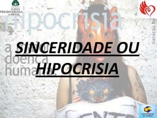 SINCERIDADE OU
   HIPOCRISIA
 