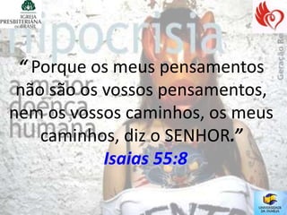 “ Porque os meus pensamentos
 não são os vossos pensamentos,
nem os vossos caminhos, os meus
    caminhos, diz o SENHOR.”
            Isaias 55:8
 