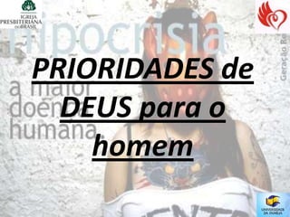 PRIORIDADES de
  DEUS para o
    homem
 