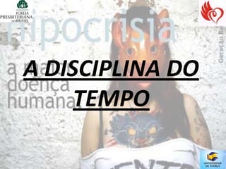 A DISCIPLINA DO
     TEMPO
 