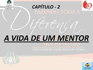 CAPÍTULO - 2




A VIDA DE UM MENTOR
 