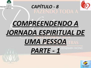CAPÍTULO - 8


  COMPREENDENDO A
JORNADA ESPIRITUAL DE
    UMA PESSOA
      PARTE - 1
 
