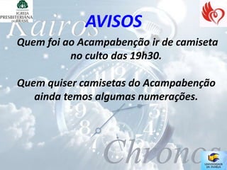 AVISOS
Quem foi ao Acampabenção ir de camiseta
          no culto das 19h30.

Quem quiser camisetas do Acampabenção
   ainda temos algumas numerações.
 