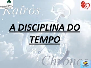 A DISCIPLINA DO
     TEMPO
 