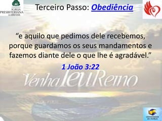 Terceiro Passo: Obediência


  “e aquilo que pedimos dele recebemos,
porque guardamos os seus mandamentos e
fazemos diante dele o que lhe é agradável.”
                1 João 3:22
 