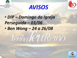 AVISOS
• DIP – Domingo da Igreja
Perseguida – 03/06
• Ben Wong – 24 a 26/08
 