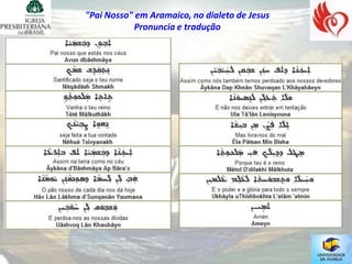 "Pai Nosso" em Aramaico, no dialeto de Jesus
            Pronuncia e tradução
 