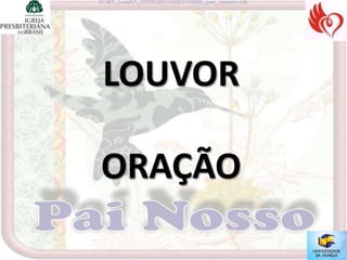 LOUVOR

ORAÇÃO
 