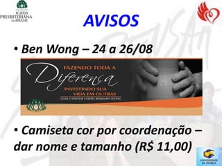 AVISOS
• Ben Wong – 24 a 26/08




• Camiseta cor por coordenação –
dar nome e tamanho (R$ 11,00)
 