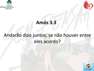 Amós 3.3

Andarão dois juntos, se não houver entre
              eles acordo?
 