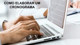 COMO ELABORAR UM
CRONOGRAMA
 