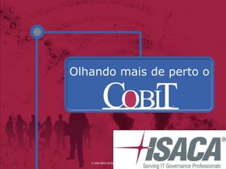Olhando mais de perto o




    2009 ISACA All Rights reserved. 42
 