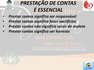 •   Prestar contas significa ser responsável
•   Prestar contas significa fazer sacrifícios
•   Prestar contas não significa servir de muleta
•   Prestar contas significa ser honesto
 