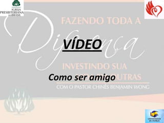 VÍDEO

Como ser amigo
 