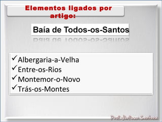 Elementos ligados por
artigo:
Albergaria-a-Velha
Entre-os-Rios
Montemor-o-Novo
Trás-os-Montes
 