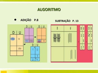ALGORITMO ADIÇÃO  P.8 SUBTRAÇÃO  P. 13 
