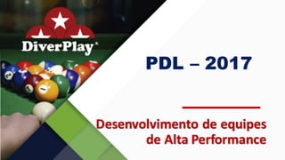 PDL – 2017
Desenvolvimento	de	equipes	
de	Alta	Performance
 
